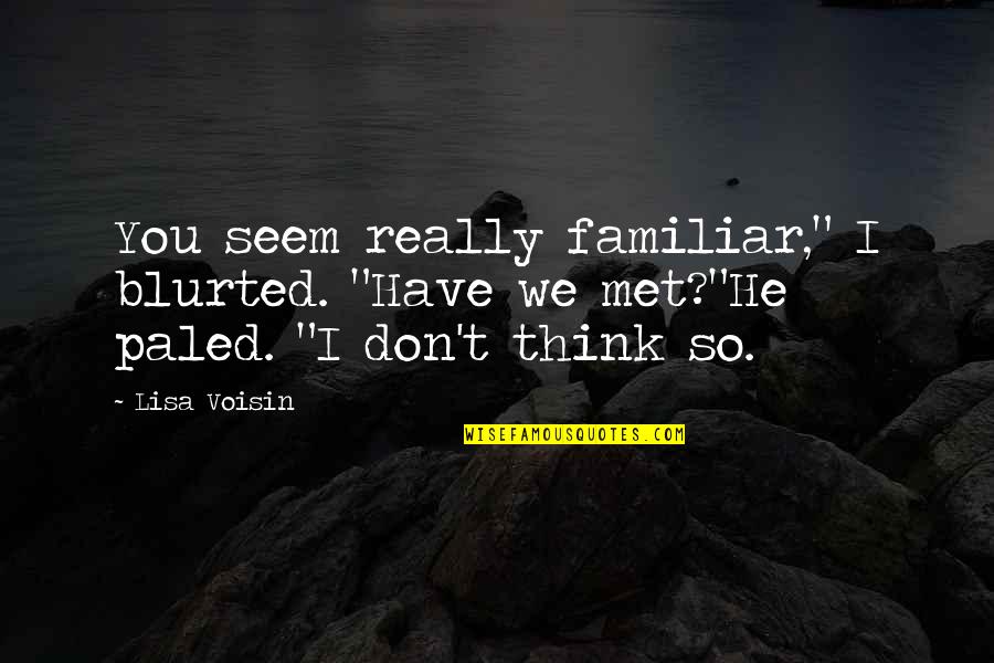 Paled Quotes By Lisa Voisin: You seem really familiar," I blurted. "Have we