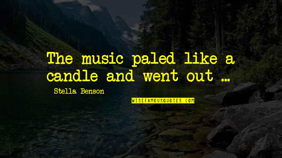 Paled Quotes By Stella Benson: The music paled like a candle and went Paled Quotes By Stella Benson: The music paled like a candle and went