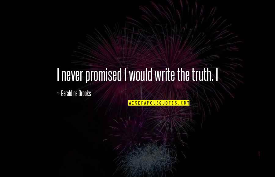 Paleface Movie Quotes By Geraldine Brooks: I never promised I would write the truth. Paleface Movie Quotes By Geraldine Brooks: I never promised I would write the truth.