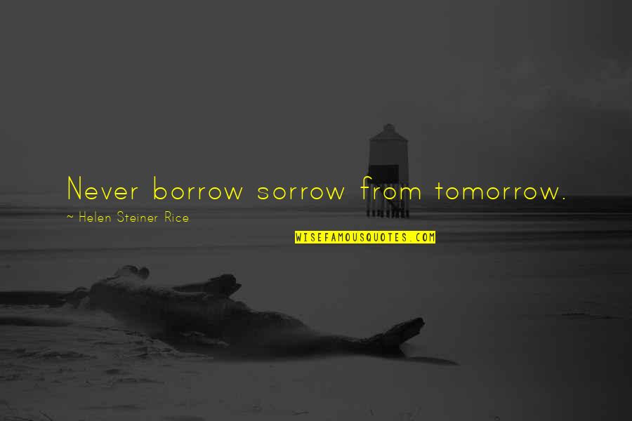 Palen Quotes By Helen Steiner Rice: Never borrow sorrow from tomorrow.