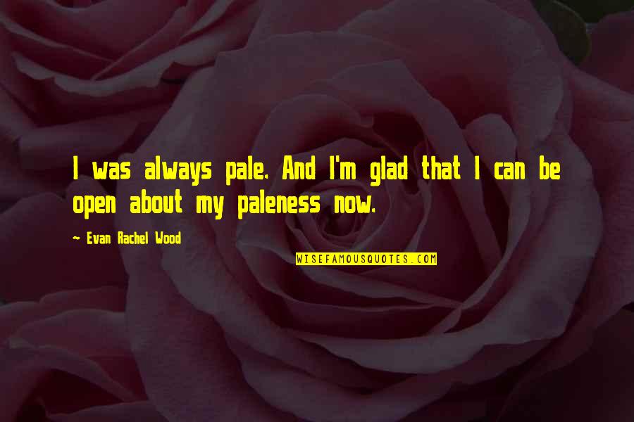 Paleness Quotes By Evan Rachel Wood: I was always pale. And I'm glad that