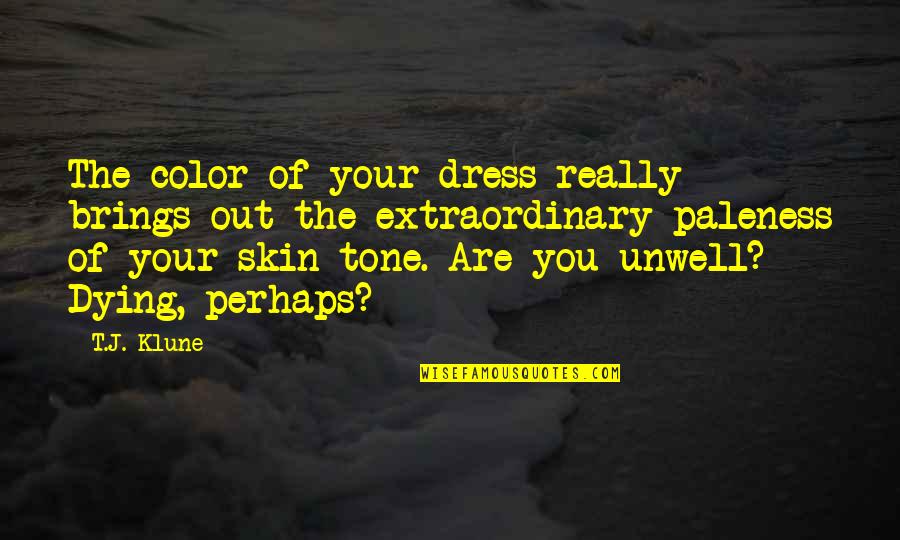 Paleness Quotes By T.J. Klune: The color of your dress really brings out
