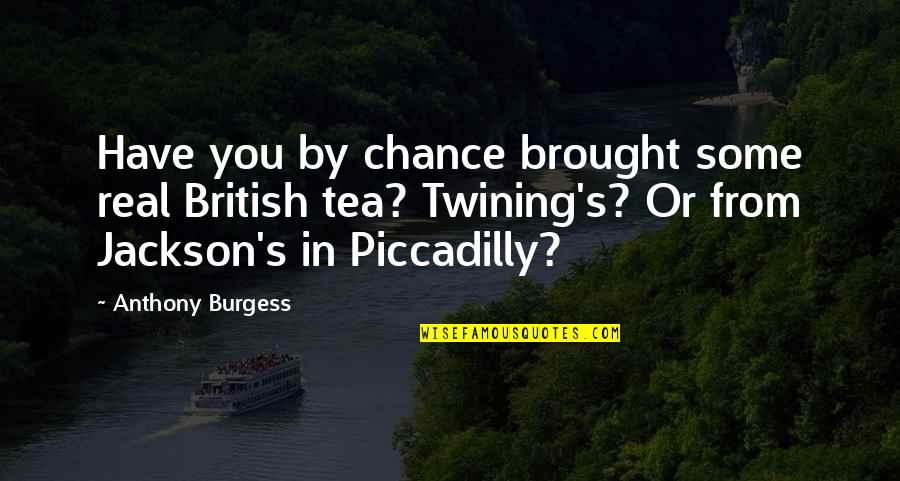 Palenik Wedding Quotes By Anthony Burgess: Have you by chance brought some real British