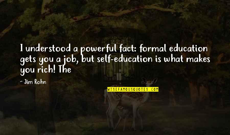 Palenque Mayan Quotes By Jim Rohn: I understood a powerful fact: formal education gets