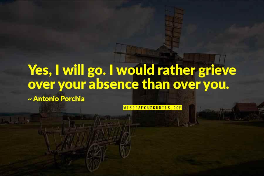 Palenske Ranch Quotes By Antonio Porchia: Yes, I will go. I would rather grieve