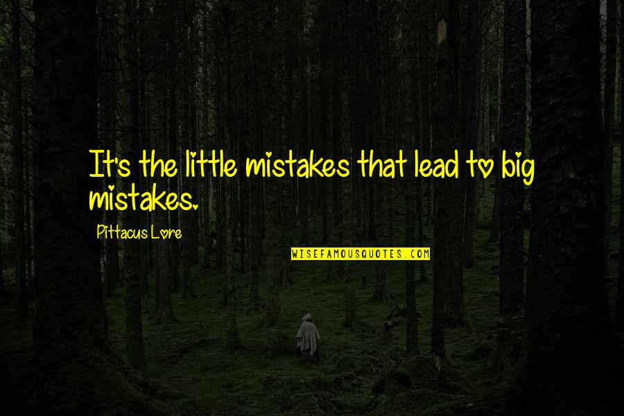 Palensky Dozing Quotes By Pittacus Lore: It's the little mistakes that lead to big Palensky Dozing Quotes By Pittacus Lore: It's the little mistakes that lead to big