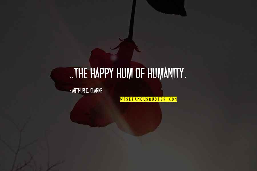 Palenzuela Feed Quotes By Arthur C. Clarke: ..the happy hum of humanity. Palenzuela Feed Quotes By Arthur C. Clarke: ..the happy hum of humanity.