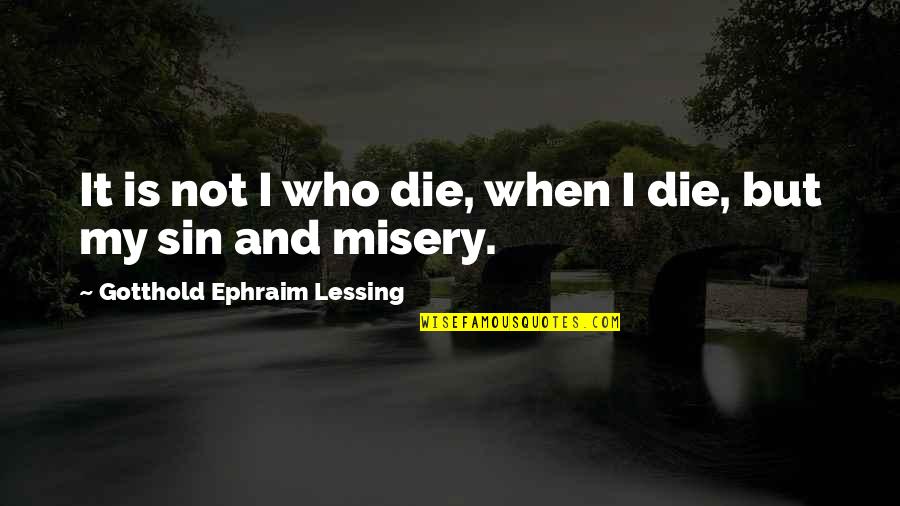 Palenzuela Hevia Quotes By Gotthold Ephraim Lessing: It is not I who die, when I