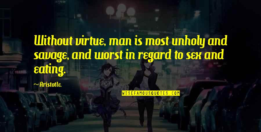 Paleo Diet Quotes By Aristotle.: Without virtue, man is most unholy and savage,