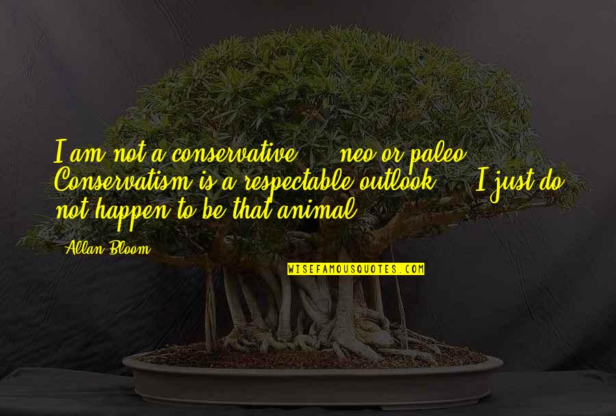 Paleo Quotes By Allan Bloom: I am not a conservative - neo or