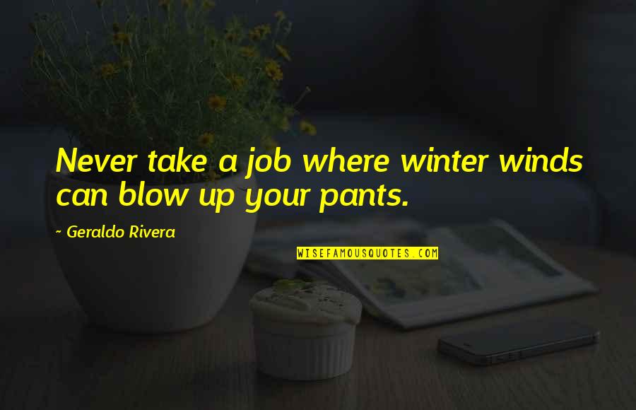 Paleocene Epoch Quotes By Geraldo Rivera: Never take a job where winter winds can