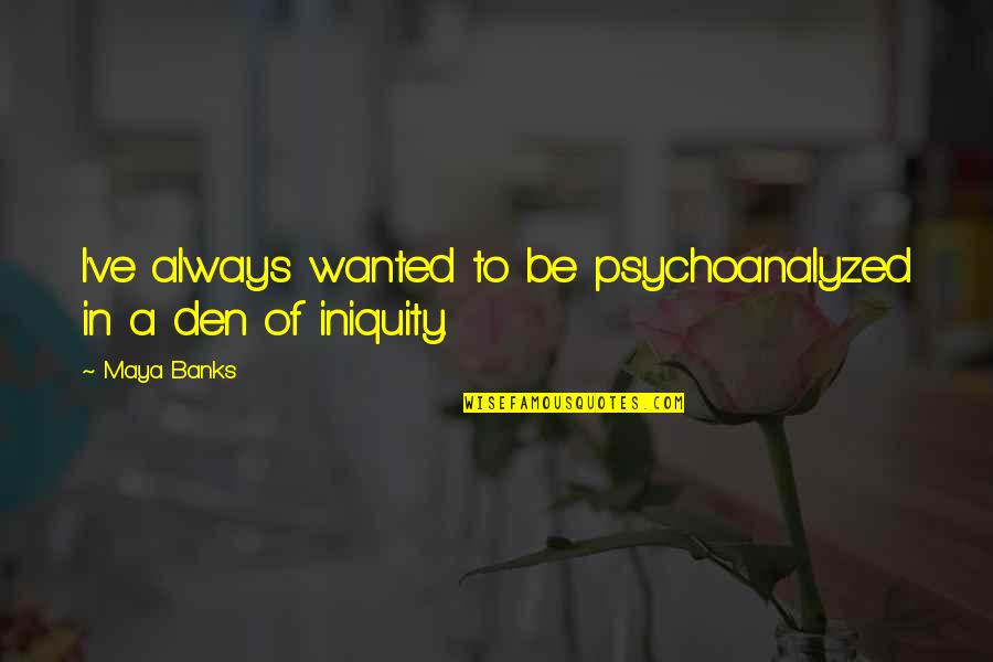 Paleocene Quotes By Maya Banks: I've always wanted to be psychoanalyzed in a