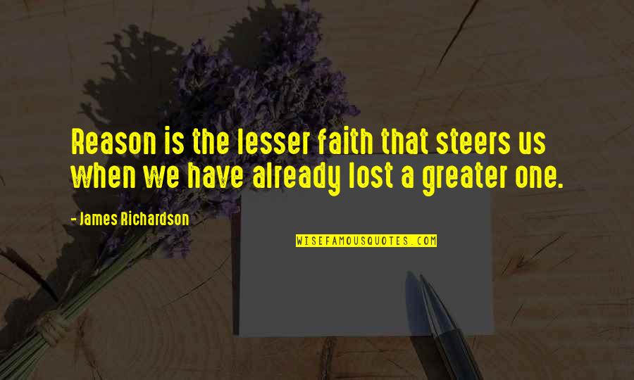 Paleoconservatism Quotes By James Richardson: Reason is the lesser faith that steers us