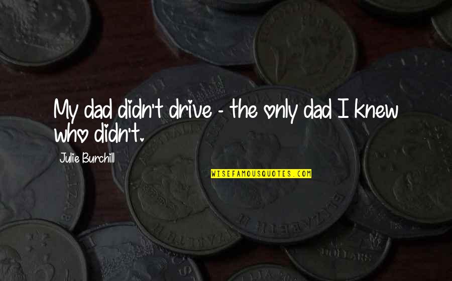 Paleoconservatism Quotes By Julie Burchill: My dad didn't drive - the only dad