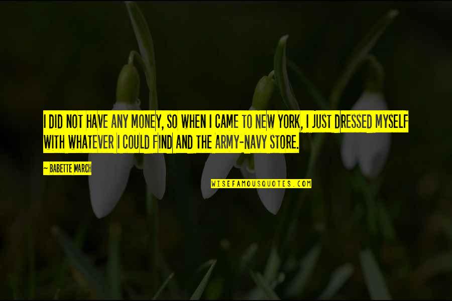 Paleoconservatives Quotes By Babette March: I did not have any money, so when Paleoconservatives Quotes By Babette March: I did not have any money, so when