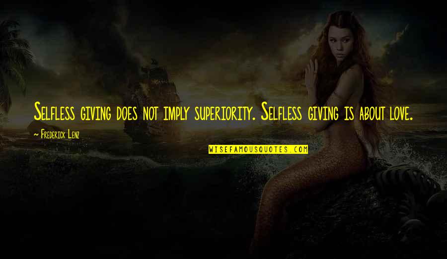 Paleogene Quotes By Frederick Lenz: Selfless giving does not imply superiority. Selfless giving