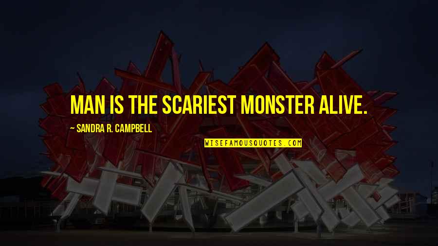 Paleogene Quotes By Sandra R. Campbell: Man is the scariest monster alive. Paleogene Quotes By Sandra R. Campbell: Man is the scariest monster alive.