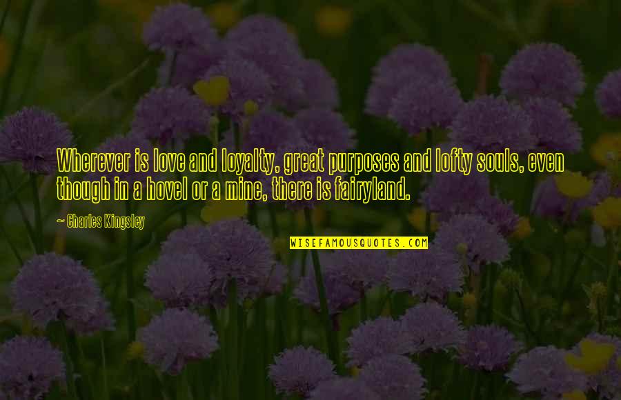 Paleography Book Quotes By Charles Kingsley: Wherever is love and loyalty, great purposes and Paleography Book Quotes By Charles Kingsley: Wherever is love and loyalty, great purposes and
