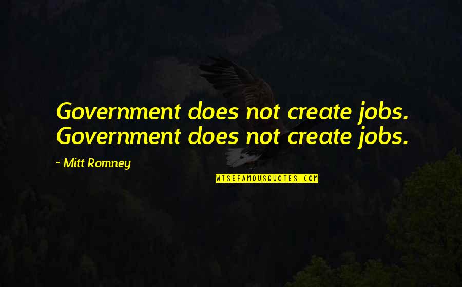 Paleolibertarian Caucus Quotes By Mitt Romney: Government does not create jobs. Government does not