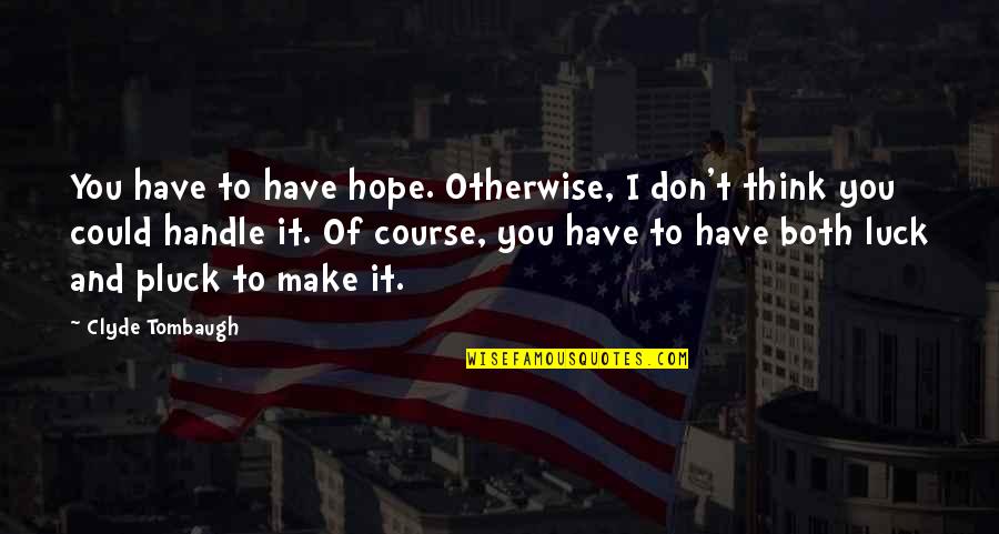 Paleolibertarianism Quotes By Clyde Tombaugh: You have to have hope. Otherwise, I don't