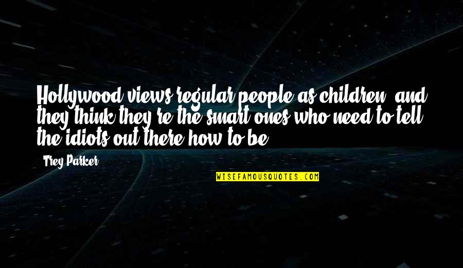 Paleolibertarianism Quotes By Trey Parker: Hollywood views regular people as children, and they