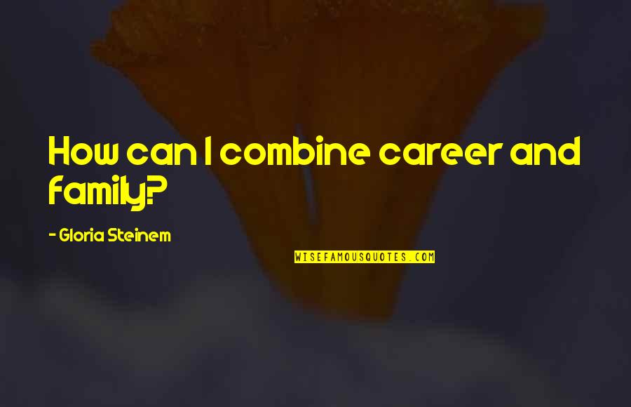 Paleolithic Diet Quotes By Gloria Steinem: How can I combine career and family? Paleolithic Diet Quotes By Gloria Steinem: How can I combine career and family?