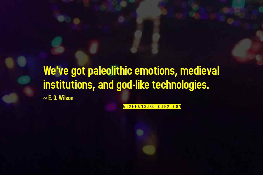 Paleolithic Quotes By E. O. Wilson: We've got paleolithic emotions, medieval institutions, and god-like