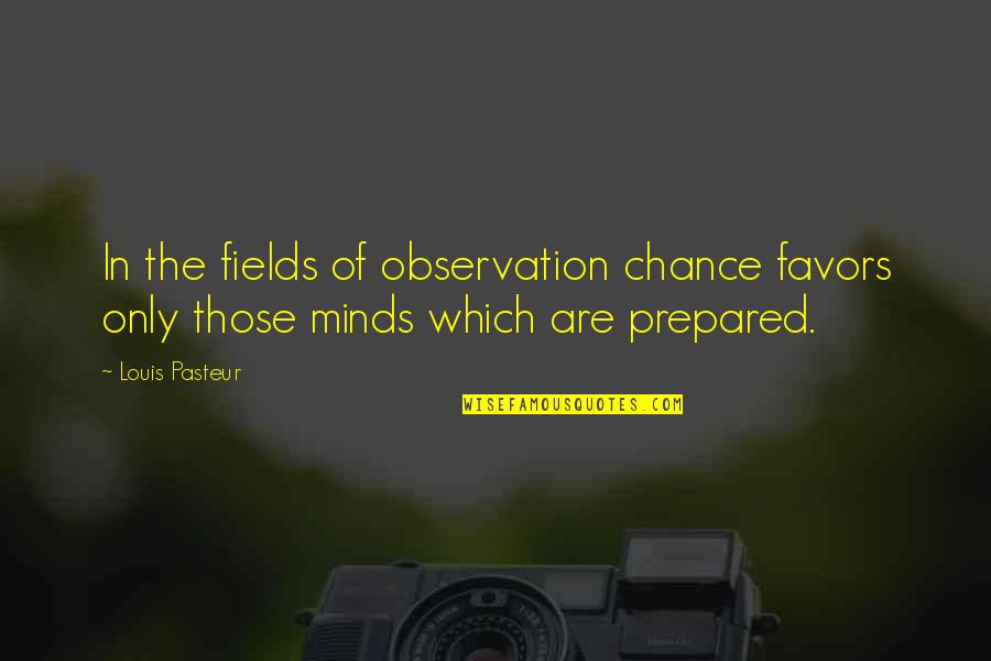 Paleolitic Quotes By Louis Pasteur: In the fields of observation chance favors only