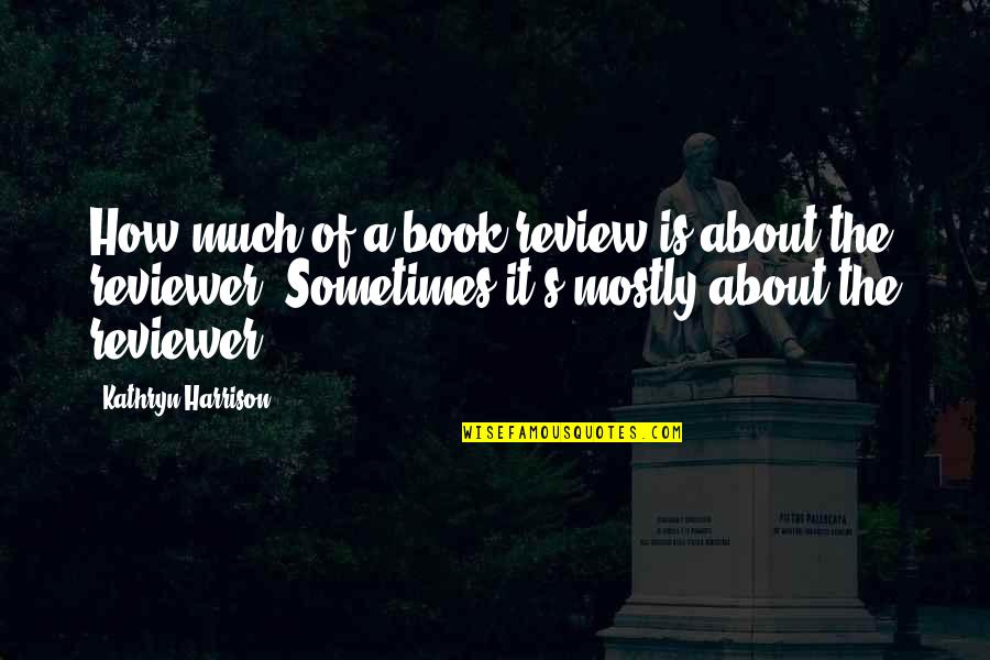 Paleontological Statistics Quotes By Kathryn Harrison: How much of a book review is about