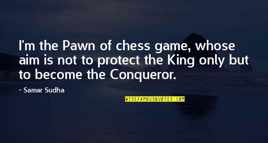Paleontological Statistics Quotes By Samar Sudha: I'm the Pawn of chess game, whose aim