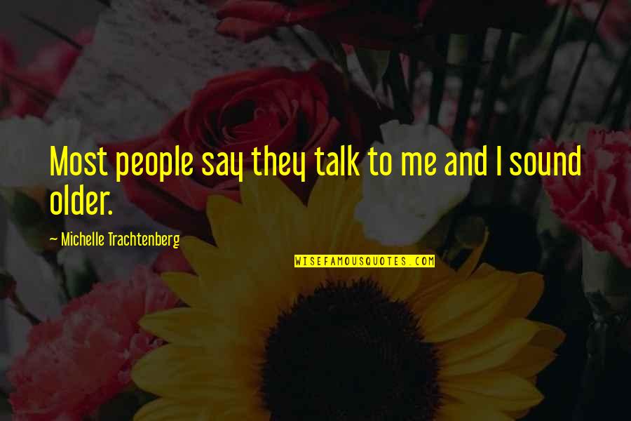 Paleosciences Quotes By Michelle Trachtenberg: Most people say they talk to me and Paleosciences Quotes By Michelle Trachtenberg: Most people say they talk to me and