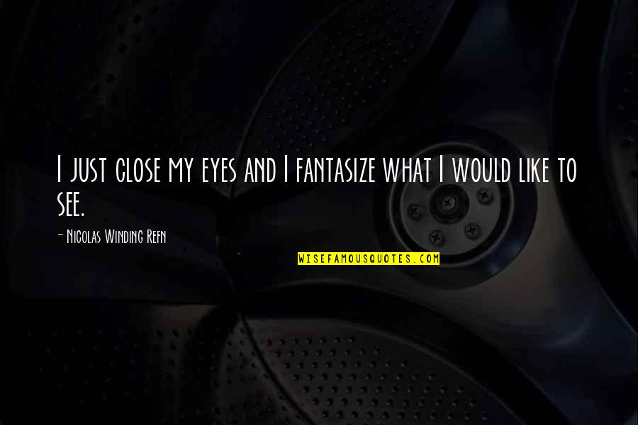 Paleosciences Quotes By Nicolas Winding Refn: I just close my eyes and I fantasize Paleosciences Quotes By Nicolas Winding Refn: I just close my eyes and I fantasize