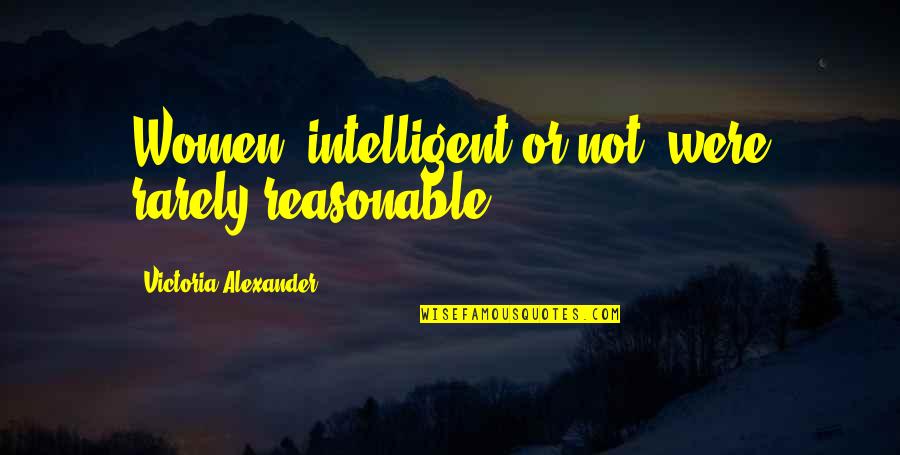 Paleosciences Quotes By Victoria Alexander: Women, intelligent or not, were rarely reasonable. Paleosciences Quotes By Victoria Alexander: Women, intelligent or not, were rarely reasonable.