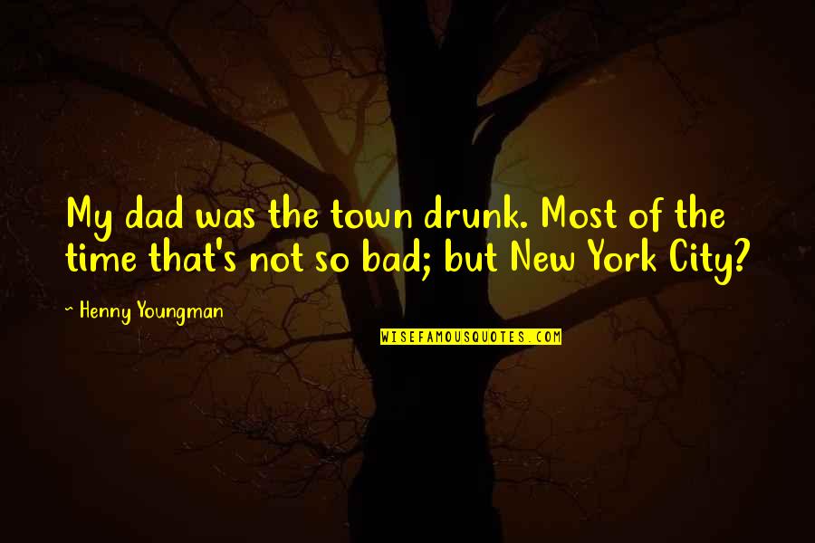 Palermos Frankfort Quotes By Henny Youngman: My dad was the town drunk. Most of