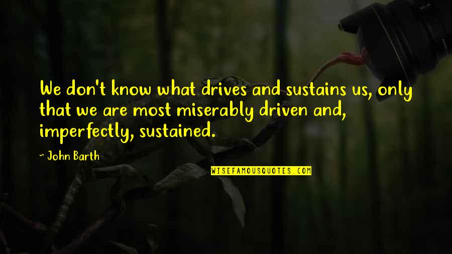 Palermos Frankfort Quotes By John Barth: We don't know what drives and sustains us, Palermos Frankfort Quotes By John Barth: We don't know what drives and sustains us,