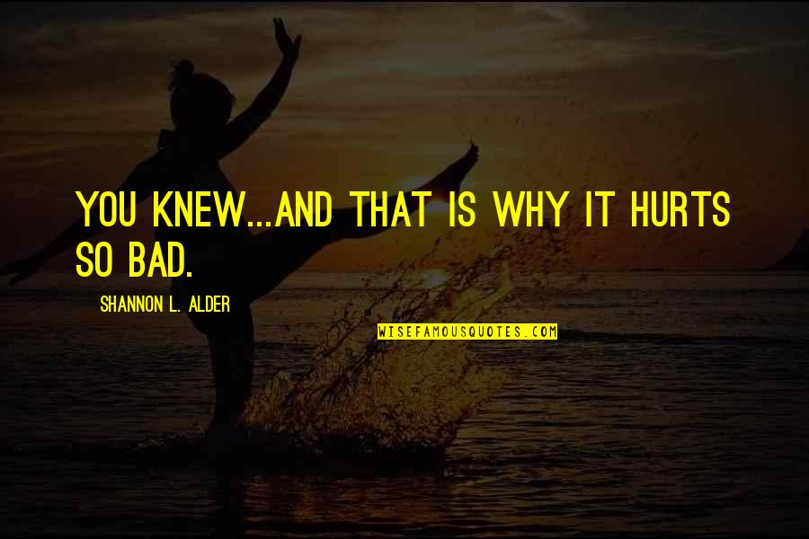 Paleron Quotes By Shannon L. Alder: You knew...and that is why it hurts so Paleron Quotes By Shannon L. Alder: You knew...and that is why it hurts so
