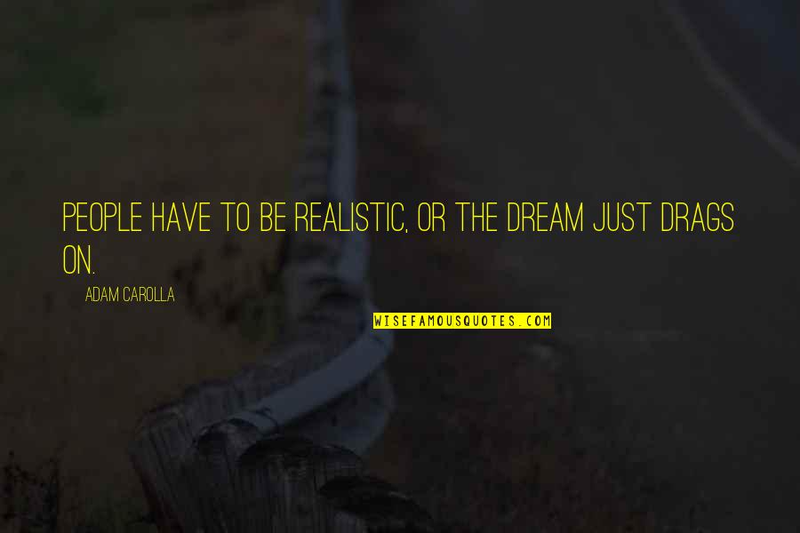 Pales Quotes By Adam Carolla: People have to be realistic, or the dream