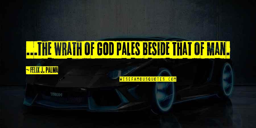 Pales Quotes By Felix J. Palma: ...the wrath of God pales beside that of