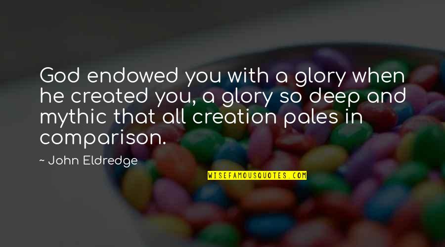 Pales Quotes By John Eldredge: God endowed you with a glory when he