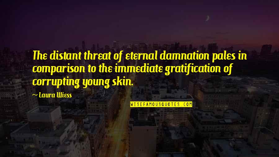 Pales Quotes By Laura Wiess: The distant threat of eternal damnation pales in
