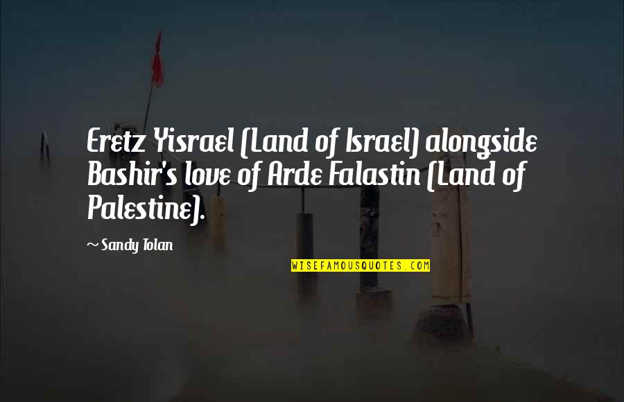 Palestine Love Quotes By Sandy Tolan: Eretz Yisrael (Land of Israel) alongside Bashir's love Palestine Love Quotes By Sandy Tolan: Eretz Yisrael (Land of Israel) alongside Bashir's love