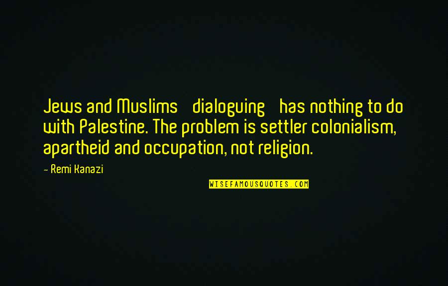 Palestine Occupation Quotes By Remi Kanazi: Jews and Muslims 'dialoguing' has nothing to do