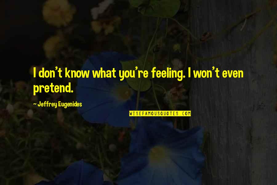 Palestine Public Library Quotes By Jeffrey Eugenides: I don't know what you're feeling. I won't