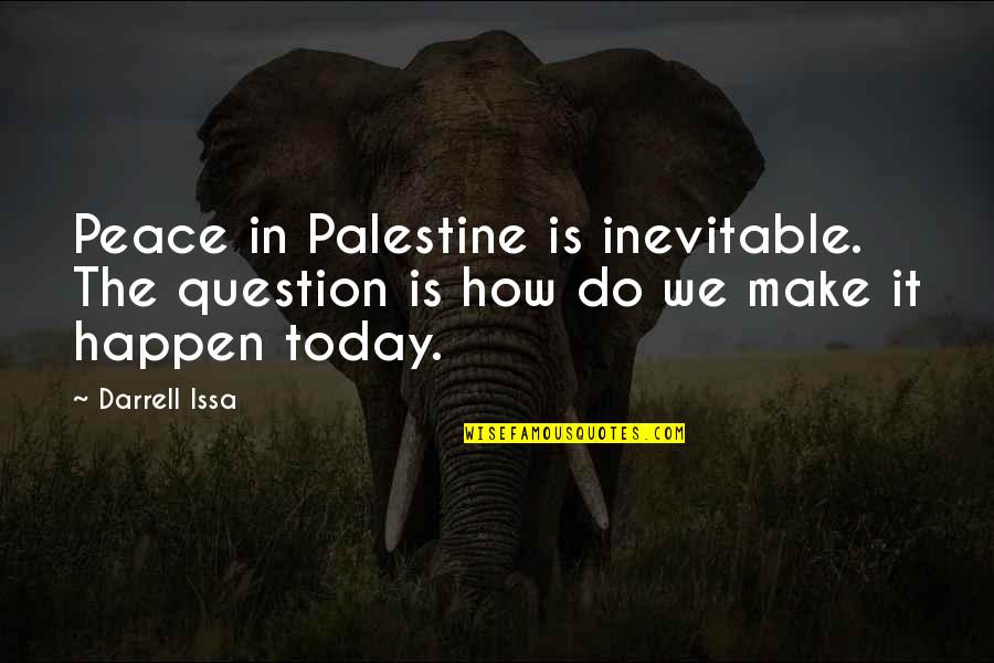 Palestine Quotes By Darrell Issa: Peace in Palestine is inevitable. The question is