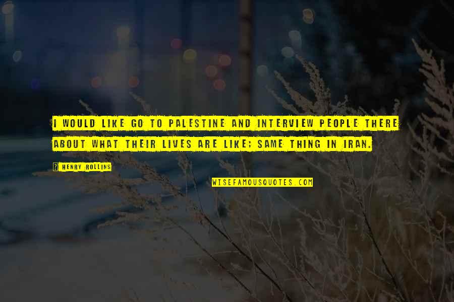 Palestine Quotes By Henry Rollins: I would like go to Palestine and interview