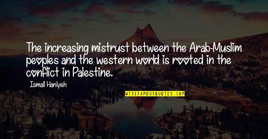 Palestine Quotes By Ismail Haniyeh: The increasing mistrust between the Arab-Muslim peoples and