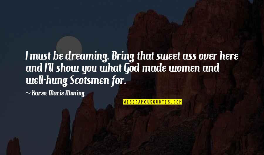 Palestine Struggle Quotes By Karen Marie Moning: I must be dreaming. Bring that sweet ass