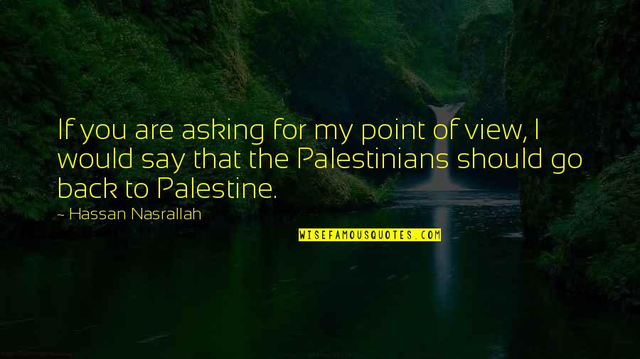 Palestine's Quotes By Hassan Nasrallah: If you are asking for my point of