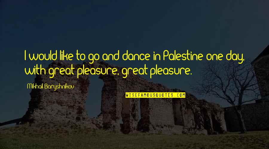 Palestine's Quotes By Mikhail Baryshnikov: I would like to go and dance in