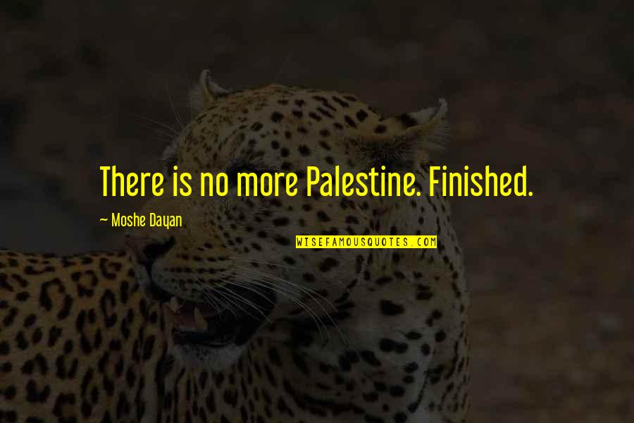 Palestine's Quotes By Moshe Dayan: There is no more Palestine. Finished.